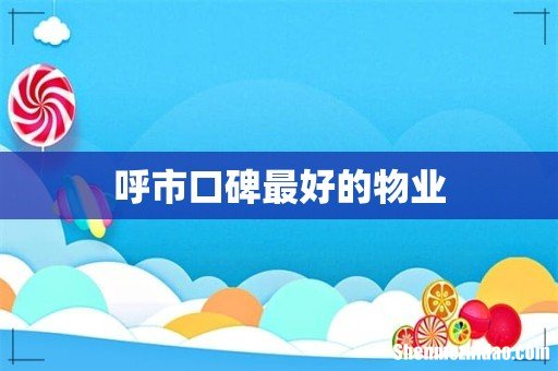 呼市口碑最好的物业