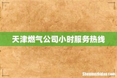 天津燃气公司小时服务热线