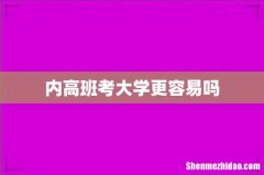 内高班考大学更容易吗