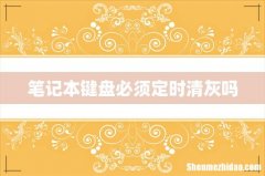 笔记本键盘必须定时清灰吗