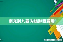 南充到九寨沟旅游团费用