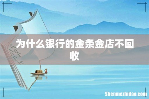 为什么银行的金条金店不回收