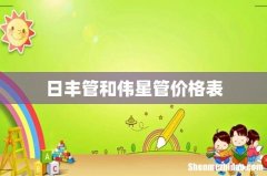 日丰管和伟星管价格表
