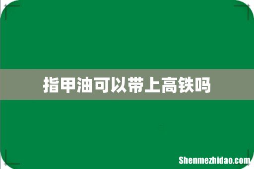 指甲油可以带上高铁吗