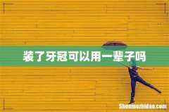 装了牙冠可以用一辈子吗