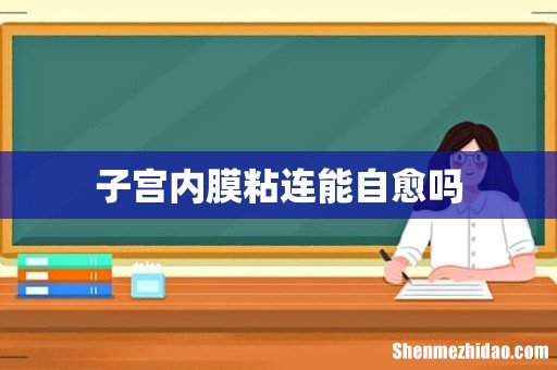子宫内膜粘连能自愈吗