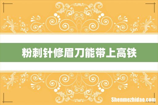 粉刺针修眉刀能带上高铁