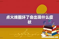 点火线圈坏了会出现什么症状