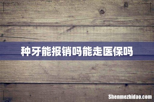 种牙能报销吗能走医保吗