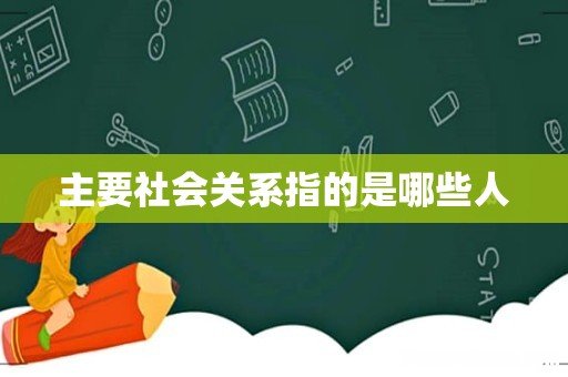 主要社会关系指的是哪些人