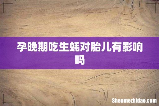 孕晚期吃生蚝对胎儿有影响吗