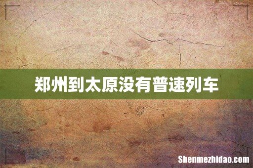 郑州到太原没有普速列车