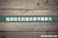 仙游动车到重庆奉节要多久