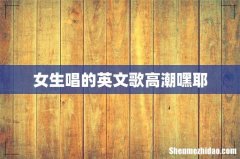 女生唱的英文歌高潮嘿耶