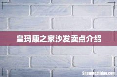 皇玛康之家沙发卖点介绍