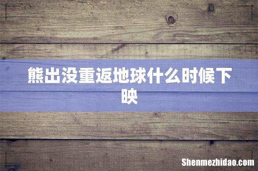 熊出没重返地球什么时候下映