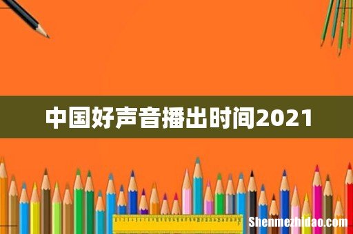 中国好声音播出时间2021