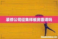 装修公司征集样板房靠谱吗