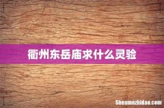 衢州东岳庙求什么灵验