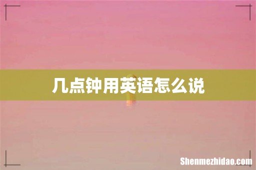 几点钟用英语怎么说
