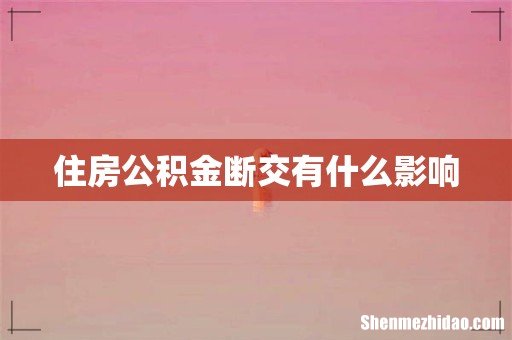 住房公积金断交有什么影响