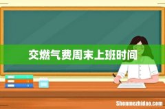 交燃气费周末上班时间
