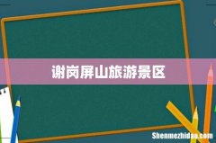 谢岗屏山旅游景区