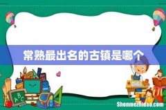 常熟最出名的古镇是哪个