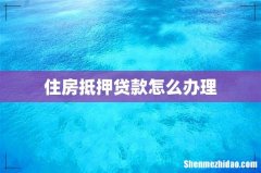 住房抵押贷款怎么办理