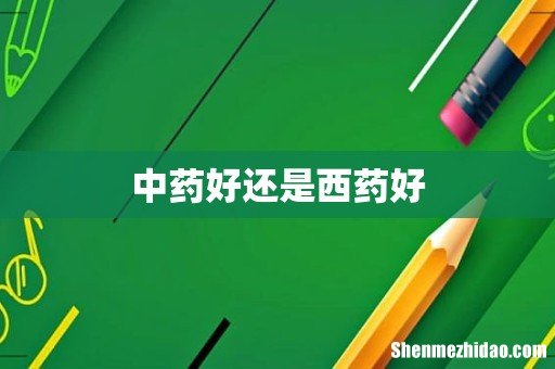中药好还是西药好