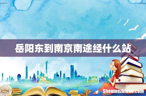 岳阳东到南京南途经什么站