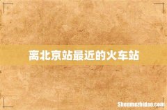 离北京站最近的火车站