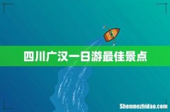 四川广汉一日游最佳景点