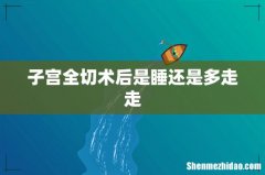 子宫全切术后是睡还是多走走