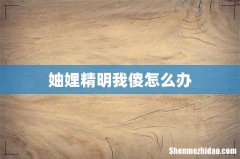妯娌精明我傻怎么办
