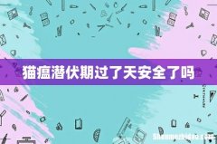 猫瘟潜伏期过了天安全了吗