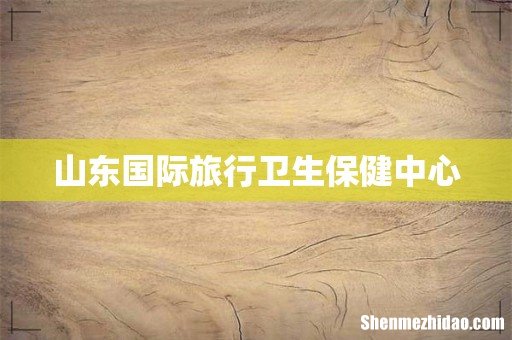 山东国际旅行卫生保健中心