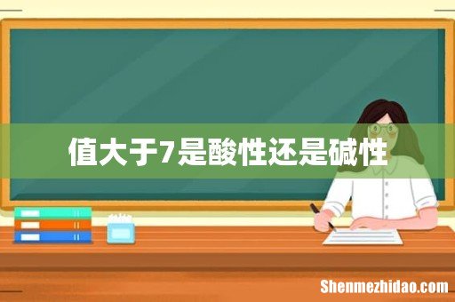 值大于7是酸性还是碱性
