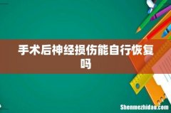 手术后神经损伤能自行恢复吗