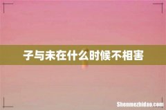 子与未在什么时候不相害