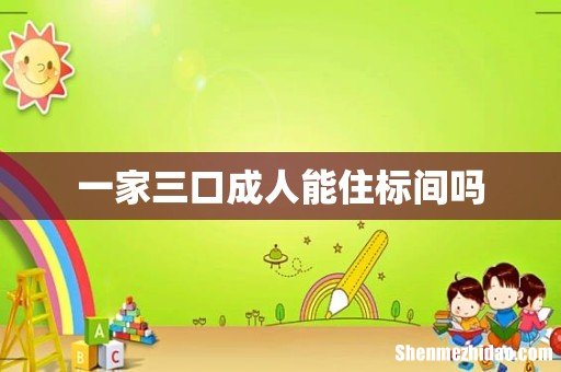一家三口成人能住标间吗