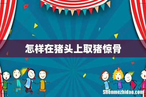 怎样在猪头上取猪惊骨