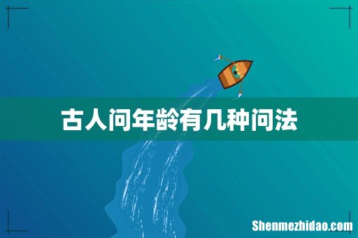 古人问年龄有几种问法