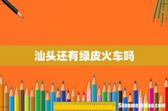 汕头还有绿皮火车吗