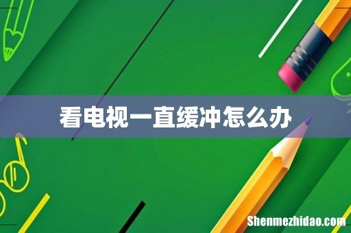 看电视一直缓冲怎么办