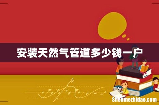 安装天然气管道多少钱一户