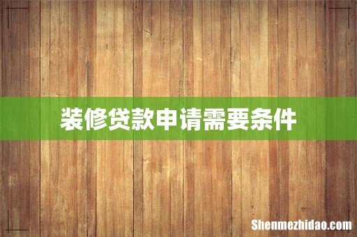装修贷款申请需要条件
