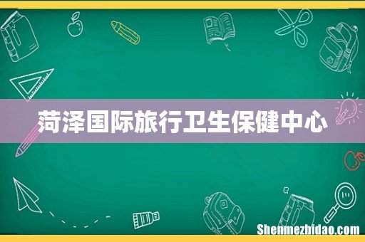 菏泽国际旅行卫生保健中心