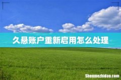 久悬账户重新启用怎么处理