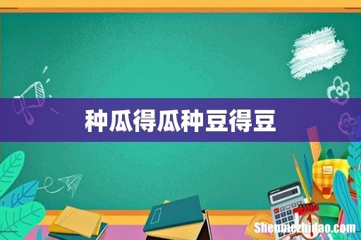 种瓜得瓜种豆得豆